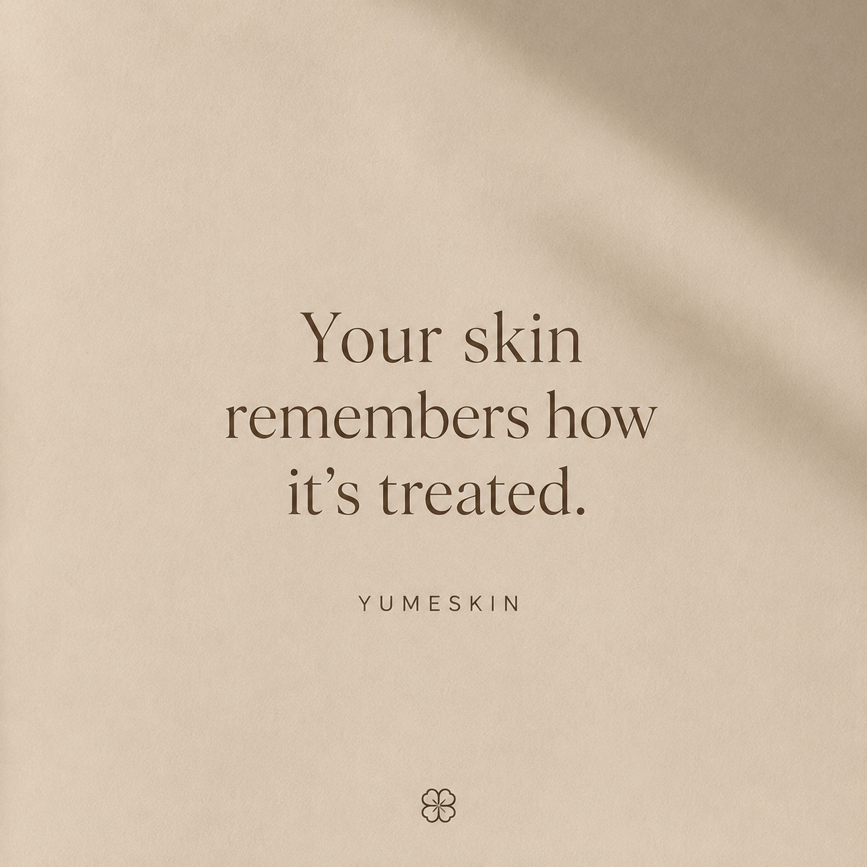 Your skin remembers how it's treated — Yumeskin
